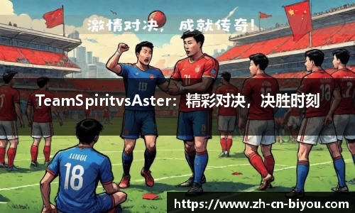 TeamSpiritvsAster：精彩对决，决胜时刻